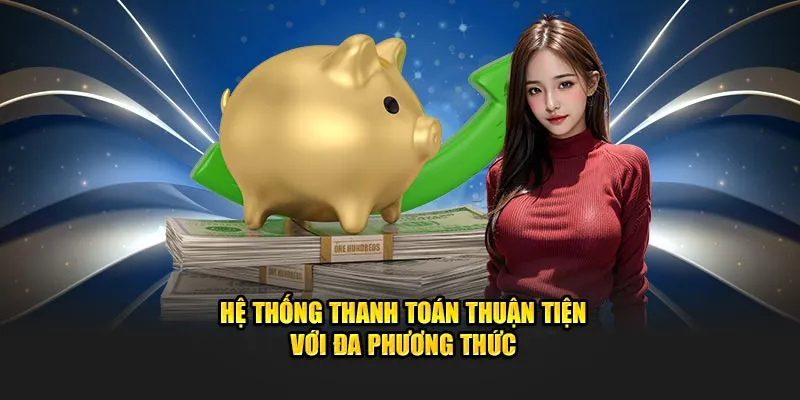 Hệ thống thanh toán thuận tiện với đa phương thức