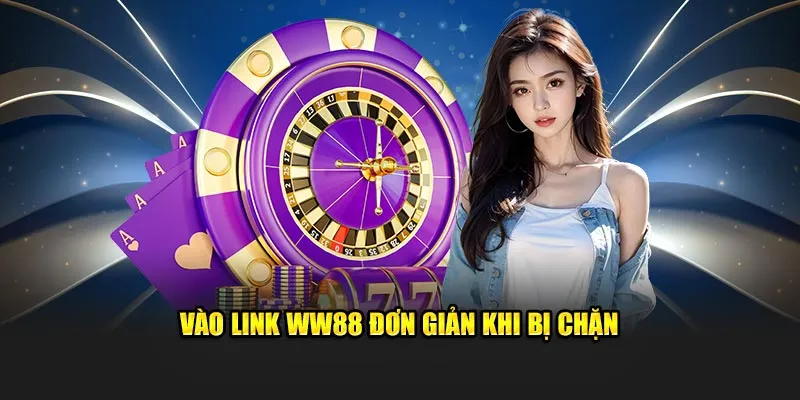 Vào link WW88 đơn giản khi bị chặn